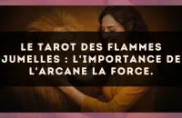 Le Tarot des flammes jumelles : l'importance de l'arcane La Force.