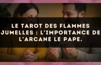 Le Tarot des flammes jumelles : l'importance de l'arcane Le Pape.