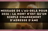 Message de l'au-delà pour 2026 : la mort n'est qu'un simple changement d'adresse d'âme
