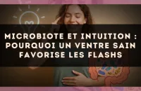 Microbiote et intuition : pourquoi un ventre sain favorise les flashs