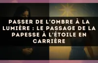 Passer de l'ombre à la lumière : le passage de la Papesse à l'Étoile en carrière