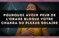 Pourquoi avoir peur de l'orage bloque votre chakra du plexus solaire