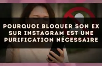Pourquoi bloquer son ex sur Instagram est une purification nécessaire