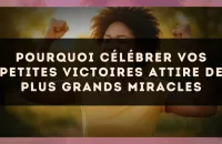 Pourquoi célébrer vos petites victoires attire de plus grands miracles