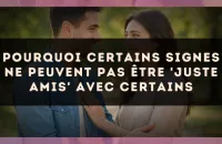 Pourquoi certains signes ne peuvent pas être 'juste amis' avec certains
