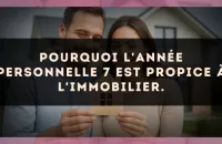 Pourquoi l'Année Personnelle 7 est propice à l'immobilier.