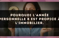 Pourquoi l'Année Personnelle 8 est propice à l'immobilier.