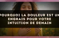 Pourquoi la douleur est un engrais pour votre intuition de demain