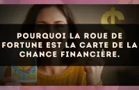 Pourquoi La Roue de Fortune est la carte de la chance financière.