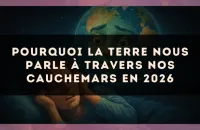 Pourquoi la Terre nous parle à travers nos cauchemars en 2026
