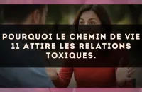 Pourquoi le Chemin de Vie 11 attire les relations toxiques.