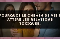 Pourquoi le Chemin de Vie 5 attire les relations toxiques.
