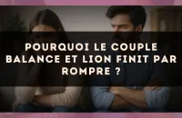 Pourquoi le couple Balance et Lion finit par rompre ?