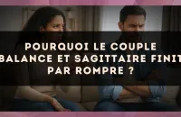 Pourquoi le couple Balance et Sagittaire finit par rompre ?