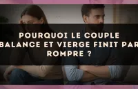 Pourquoi le couple Balance et Vierge finit par rompre ?