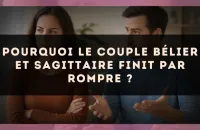 Pourquoi le couple Bélier et Sagittaire finit par rompre ?