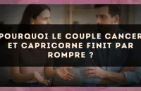 Pourquoi le couple Cancer et Capricorne finit par rompre ?