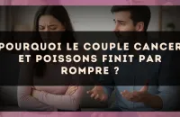 Pourquoi le couple Cancer et Poissons finit par rompre ?