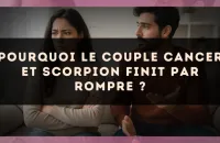 Pourquoi le couple Cancer et Scorpion finit par rompre ?