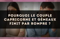 Pourquoi le couple Capricorne et Gémeaux finit par rompre ?