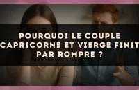 Pourquoi le couple Capricorne et Vierge finit par rompre ?