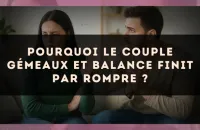 Pourquoi le couple Gémeaux et Balance finit par rompre ?