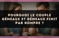 Pourquoi le couple Gémeaux et Gémeaux finit par rompre ?