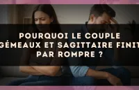 Pourquoi le couple Gémeaux et Sagittaire finit par rompre ?
