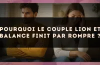 Pourquoi le couple Lion et Balance finit par rompre ?