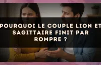 Pourquoi le couple Lion et Sagittaire finit par rompre ?