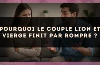 Pourquoi le couple Lion et Vierge finit par rompre ?