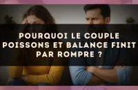 Pourquoi le couple Poissons et Balance finit par rompre ?