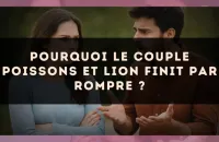 Pourquoi le couple Poissons et Lion finit par rompre ?