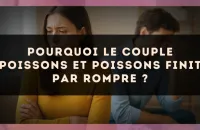 Pourquoi le couple Poissons et Poissons finit par rompre ?