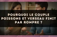 Pourquoi le couple Poissons et Verseau finit par rompre ?
