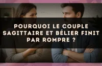 Pourquoi le couple Sagittaire et Bélier finit par rompre ?