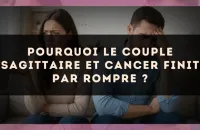 Pourquoi le couple Sagittaire et Cancer finit par rompre ?
