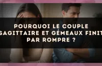 Pourquoi le couple Sagittaire et Gémeaux finit par rompre ?