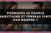 Pourquoi le couple Sagittaire et Verseau finit par rompre ?