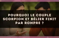 Pourquoi le couple Scorpion et Bélier finit par rompre ?