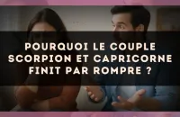 Pourquoi le couple Scorpion et Capricorne finit par rompre ?