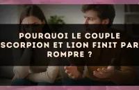 Pourquoi le couple Scorpion et Lion finit par rompre ?