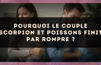 Pourquoi le couple Scorpion et Poissons finit par rompre ?