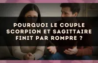 Pourquoi le couple Scorpion et Sagittaire finit par rompre ?