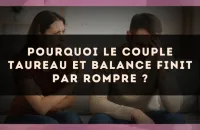 Pourquoi le couple Taureau et Balance finit par rompre ?