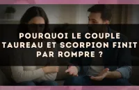 Pourquoi le couple Taureau et Scorpion finit par rompre ?