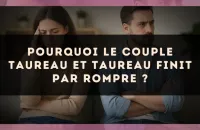 Pourquoi le couple Taureau et Taureau finit par rompre ?