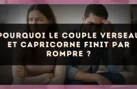 Pourquoi le couple Verseau et Capricorne finit par rompre ?