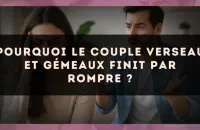 Pourquoi le couple Verseau et Gémeaux finit par rompre ?