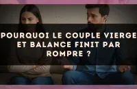 Pourquoi le couple Vierge et Balance finit par rompre ?